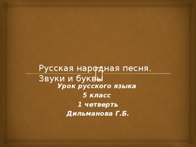 Русская народная песня.  Звуки и буквы Урок русского языка 5 класс 1 четверть Дильманова Г.Б.