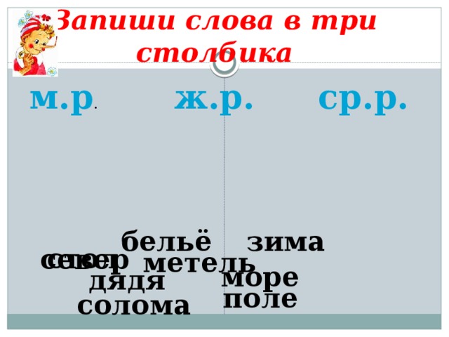 Запиши слова в три столбика. Слова ср р. Слова на ж р м р и ср. 3 Слова ж.р 3слова ср.р 3 слова м.р.. 5 Слов ж.р.