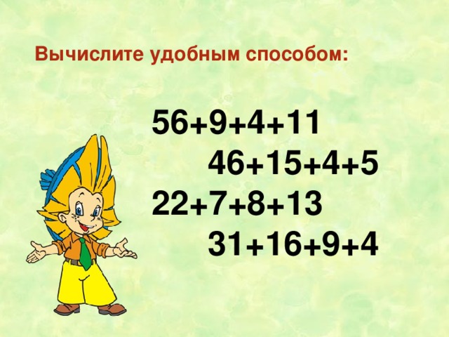Вычислите удобным способом: 56+9+4+11 46+15+4+5 22+7+8+13 31+16+9+4