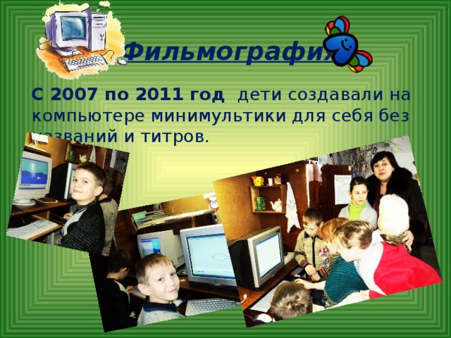 Фильмография С 2007 по 2011 год дети создавали на компьютере минимультики для себя без названий и титров.