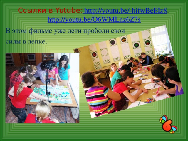 Ссылки в Yutube :  http://youtu.be/-hifwBeEIz8 .  http://youtu.be/O6WMLnz6Z7s    В этом фильме уже дети проболи свои силы в лепке.