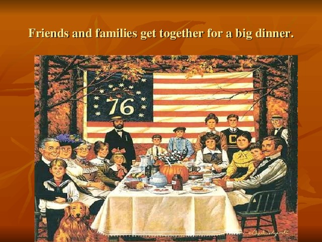 Friends and families get together for a big dinner.