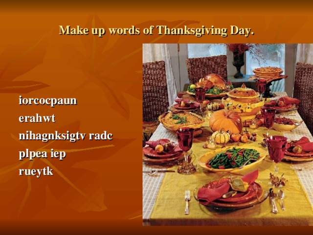 Make up words of Thanksgiving Day. iorcocpaun erahwt nihagnksigtv radc plpea iep rueytk