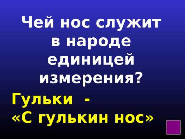 Чей нос служит в народе единицей измерения? Гульки - «С гулькин нос»