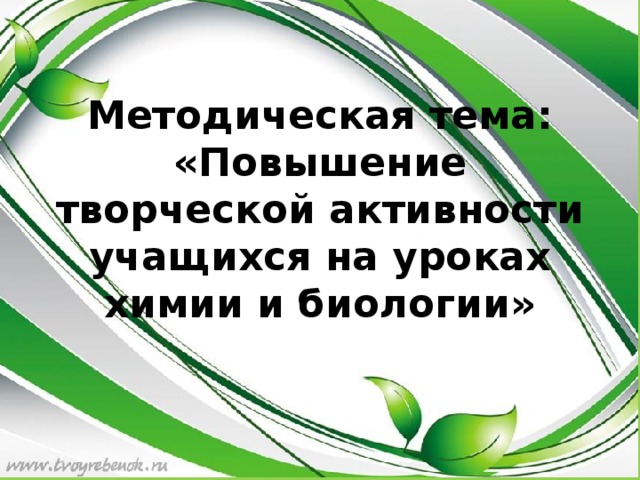 Методическая тема:  «Повышение творческой активности учащихся на уроках химии и биологии»