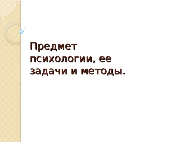 Предмет психологии, ее задачи и методы.