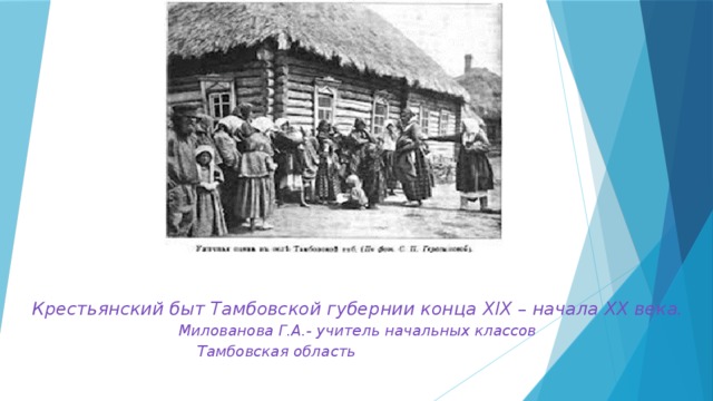 Крестьянский быт Тамбовской губернии конца XIX – начала XX века.  Милованова Г.А.- учитель начальных классов  Тамбовская область