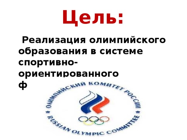 Цель:  Реализация олимпийского образования в системе спортивно-ориентированного физического воспитания.