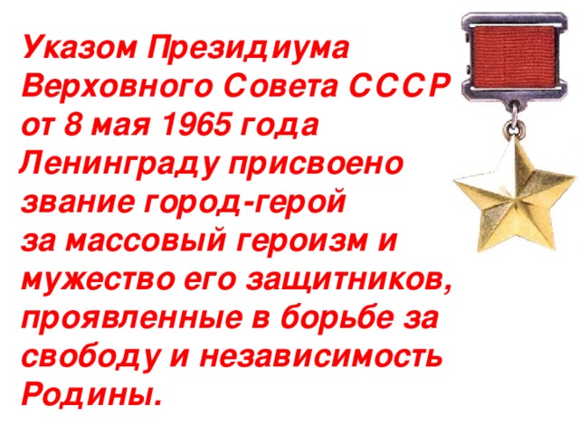 Указом Президиума Верховного Совета СССР от 8 мая 1965 года Ленинграду присвоено звание город-герой за массовый героизм и мужество его защитников, проявленные в борьбе за свободу и независимость Родины.