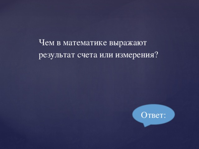 Чем в математике выражают результат счета или измерения? Ответ: