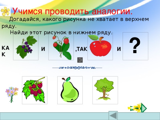 Учимся проводить аналогии.    Догадайся, какого рисунка не хватает в верхнем ряду.  Найди этот рисунок в нижнем ряду. ? КАК И ,  И ТАК