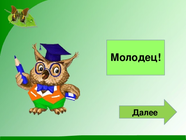 Молодец! Далее