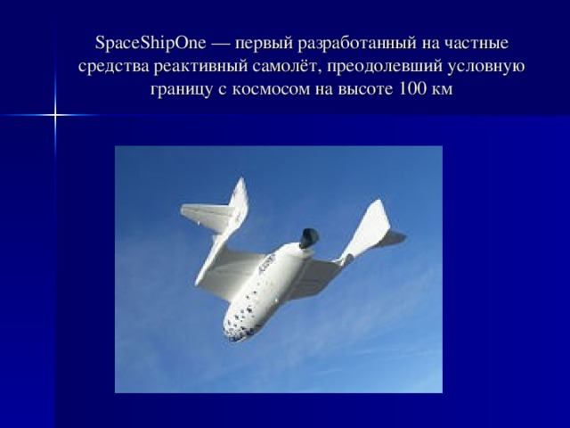 SpaceShipOne — первый разработанный на частные средства реактивный самолёт, преодолевший условную границу с космосом на высоте 100 км