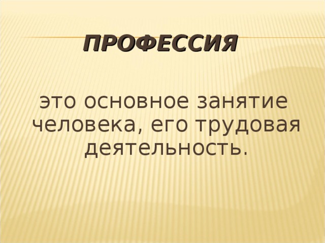 ПРОФЕССИЯ  это основное занятие человека, его трудовая деятельность.