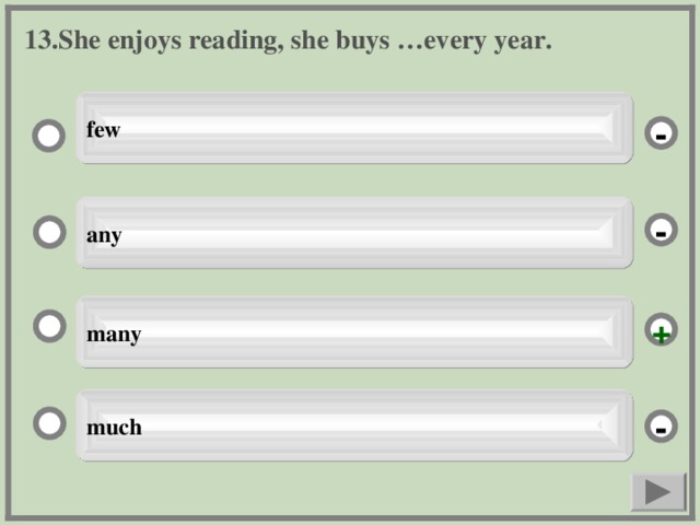 13. She enjoys reading, she buys …every year. few - any - many + much -