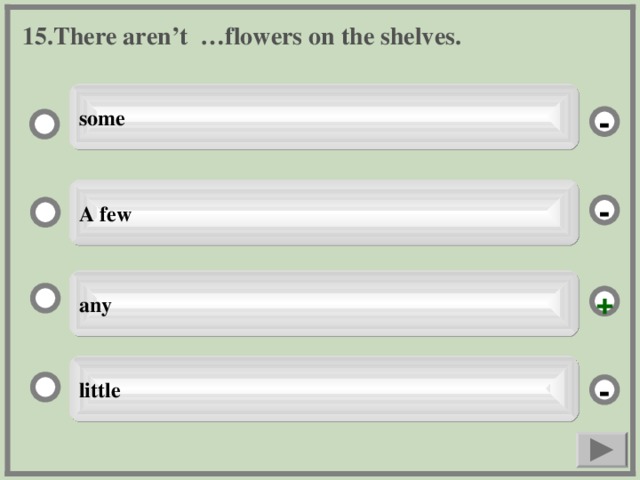 15. There aren’t …flowers on the shelves. some - A few - any + little -