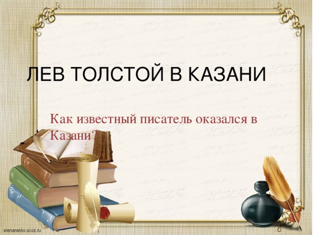 ЛЕВ ТОЛСТОЙ В КАЗАНИ Как известный писатель оказался в Казани?