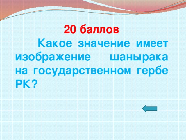 20 баллов   Какое значение имеет изображение шанырака на государственном гербе РК?