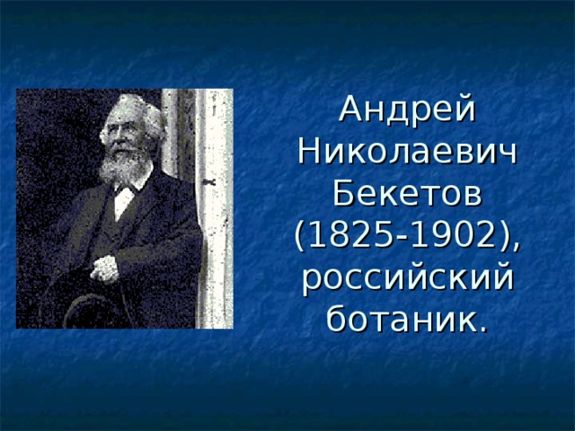 Андрей Николаевич Бекетов  (1825-1902),  российский ботаник.