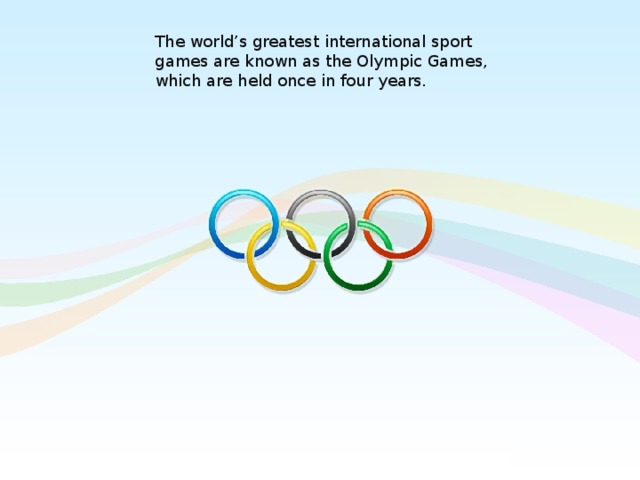 The world’s greatest international sport games are known as the Olympic Games, which are held once in four years. The world’s greatest international sport games are known as the Olympic Games, which are held once in four years.
