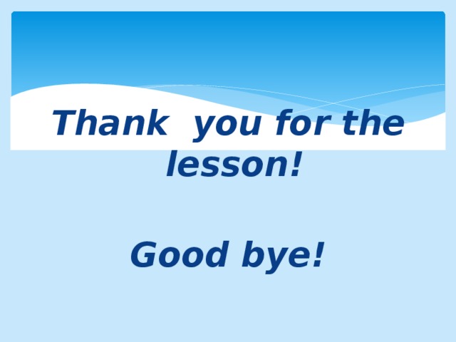 Thank you for the lesson!  Good bye!