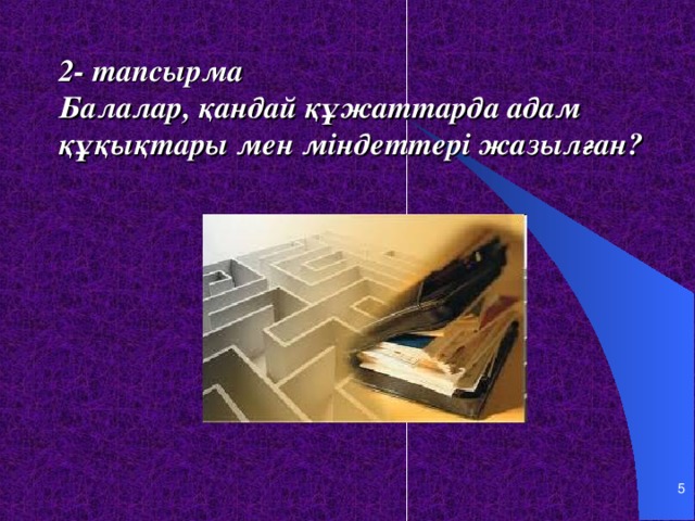 2- тапсырма  Балалар, қандай құжаттарда адам құқықтары мен міндеттері жазылған?