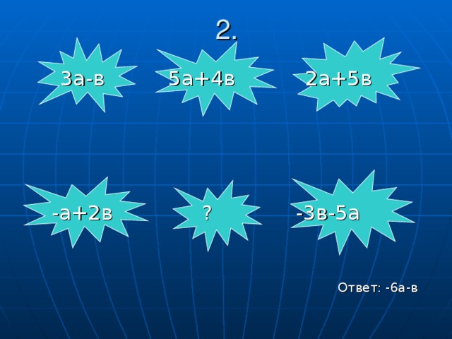 2 .  3а-в 5а+4в 2а+5в             -а+2в ? -3в-5а                        Ответ: -6а-в