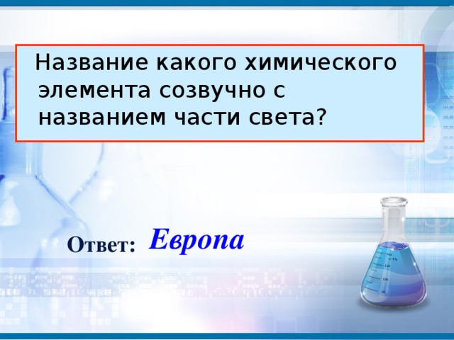 Название какого химического элемента созвучно с названием части света? Европа Ответ: