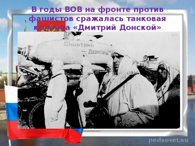 В годы ВОВ на фронте против фашистов сражалась танковая колонна «Дмитрий Донской»