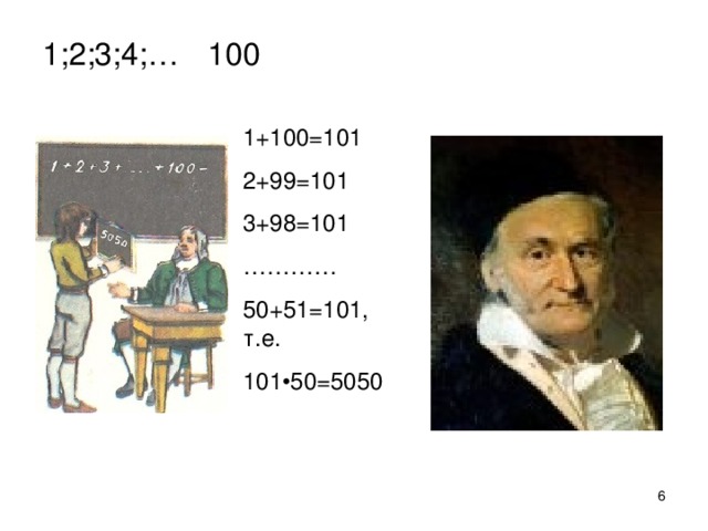 100 1;2;3;4;… 1+100=101 2+99=101 3+98=101 ………… 50+51=101, т.е. 101 •50=5050