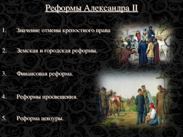 Реформы Александра II Значение отмены крепостного права Земская и городская реформы. Финансовая реформа. Реформы просвещения. Реформа цензуры.