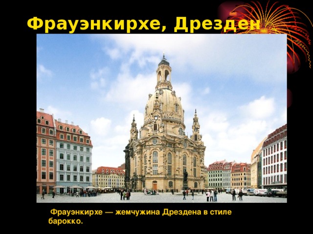 Фрауэнкирхе, Дрезден    Фрауэнкирхе — жемчужина Дрездена в стиле барокко.