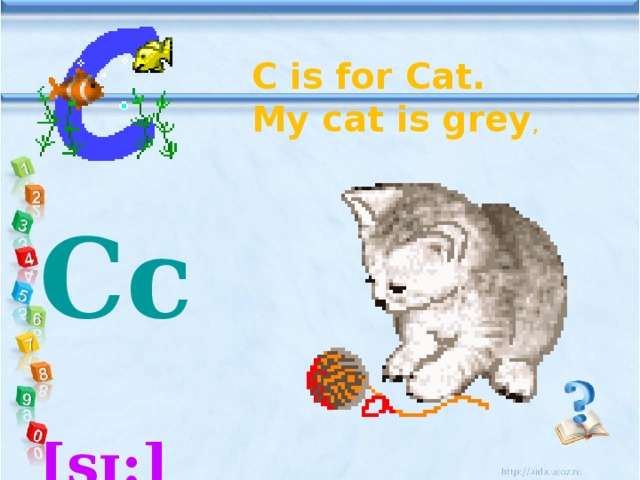 C is for Cat.  My cat is grey , Cc   [sɪ:]