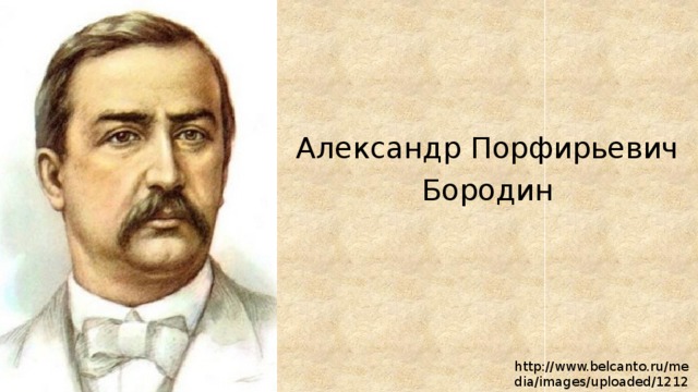 Александр Порфирьевич Бородин http://www.belcanto.ru/media/images/uploaded/12122813.jpg