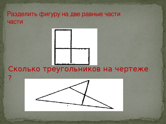 Разделить фигуру на две равные части части Сколько треугольников на чертеже ?