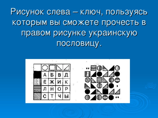 Рисунок слева – ключ, пользуясь которым вы сможете прочесть в правом рисунке украинскую пословицу.