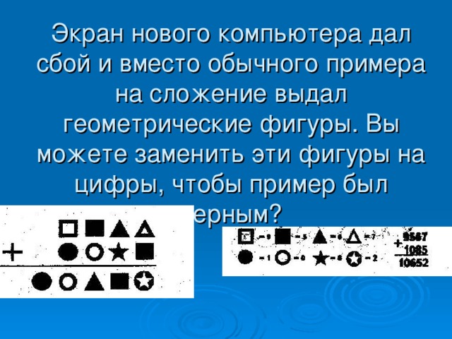 Экран нового компьютера дал сбой и вместо обычного примера на сложение выдал геометрические фигуры. Вы можете заменить эти фигуры на цифры, чтобы пример был верным?