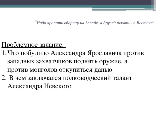 “ Надо крепить оборону на Западе, а друзей искать на Востоке”    Проблемное задание: