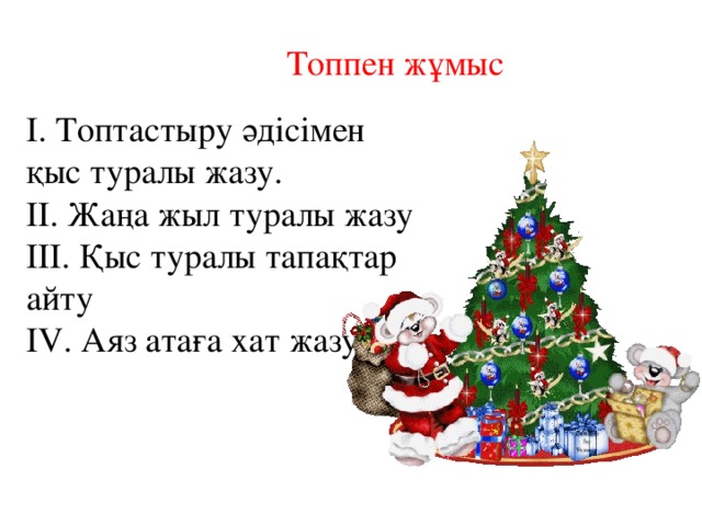 Топпен жұмыс  І. Топтастыру әдісімен қыс туралы жазу. ІІ. Жаңа жыл туралы жазу ІІІ. Қыс туралы тапақтар айту ІV. Аяз атаға хат жазу