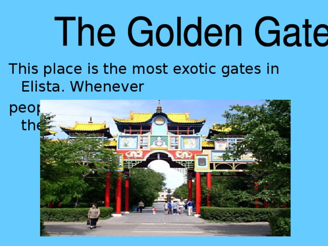 This place is the most exotic gates in Elista. Whenever people go through them they clean themselves of sins (грехи) .