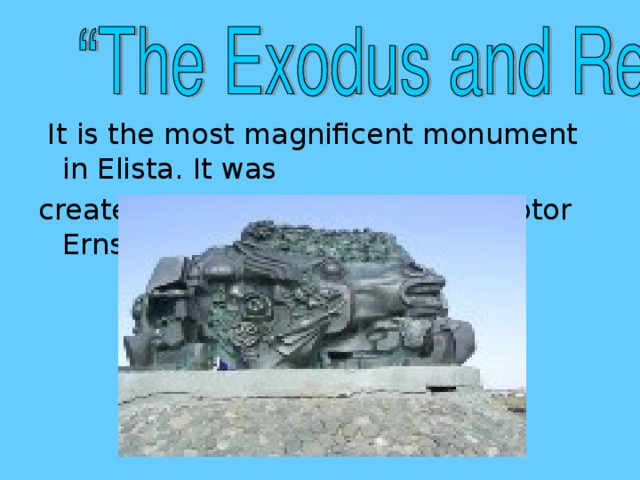 It is the most magnificent monument in Elista. It was created by the world famous sculptor Ernst Neizvestny.