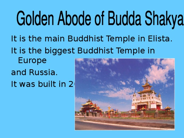 It is the main Buddhist Temple in Elista. It is the biggest Buddhist Temple in Europe and Russia. It was built in 2005