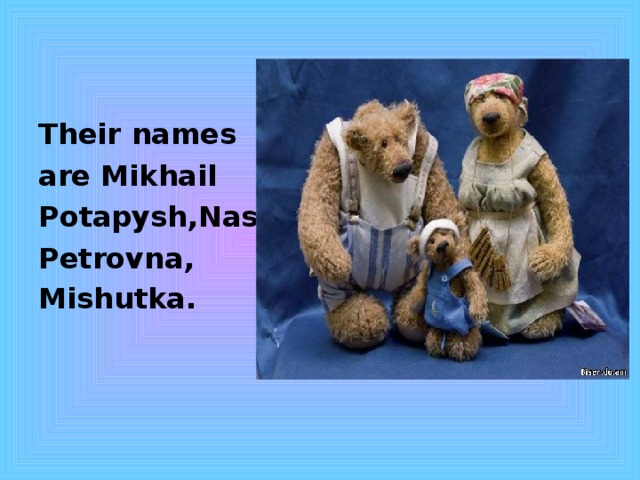 Their  names are Mikhail Potapysh,Nast. Petrovna, Mishutka.