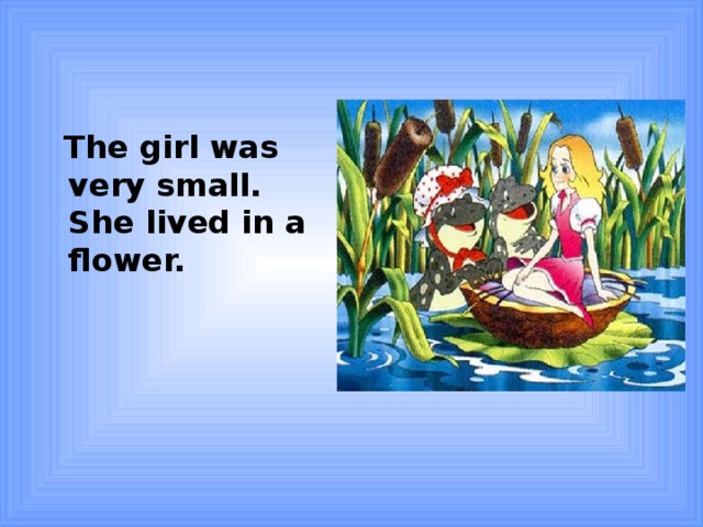 The girl was very small. She lived in a flower.