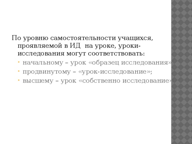 По уровню самостоятельности учащихся, проявляемой в ИД на уроке, уроки-исследования могут соответствовать: