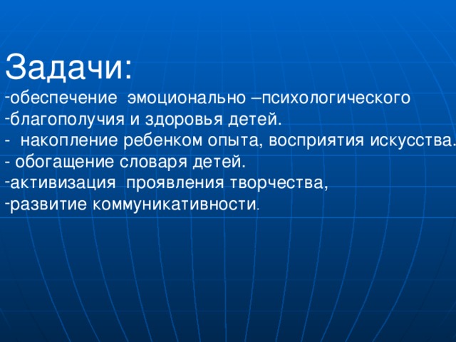 Задачи: обеспечение эмоционально –психологического благополучия и здоровья детей. - накопление ребенком опыта, восприятия искусства. - обогащение словаря детей.
