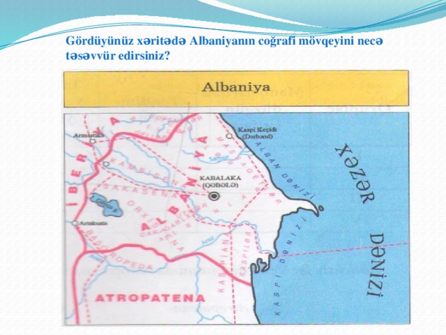 Gördüyünüz xəritədə Albaniyanın coğrafi mövqeyini necə təsəvvür edirsiniz?