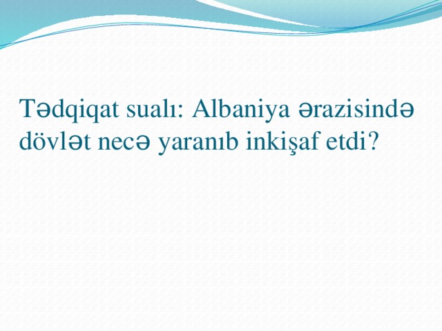 Tədqiqat sualı: Albaniya ərazisində dövlət necə yaranıb inkişaf etdi?