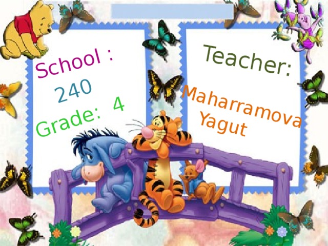 Grade: 4 Maharramova School :  Yagut   240 Teacher: