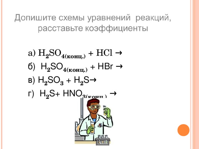 а) H 2 SO 4( конц.) + HCl → б) H 2 SO 4 (конц.) + HBr → в) H 2 SO 3 + H 2 S→ г) H 2 S+ HNO 3 (конц.) →